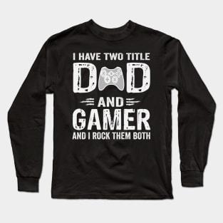 I Have Two Titles Dad And Gamer And I Rock Them Both Long Sleeve T-Shirt